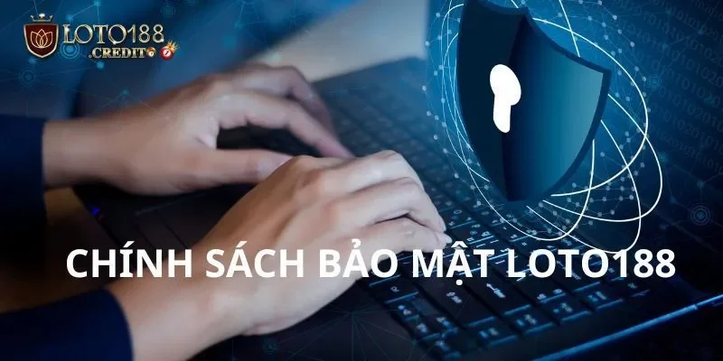  Chính sách bảo mật loto188 là những quy tắc gì?